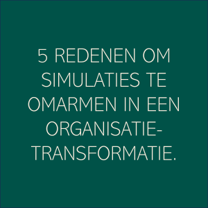 5 redenen om simulaties te omarmen in een organisatietransformatie